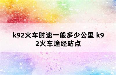 k92火车时速一般多少公里 k92火车途经站点